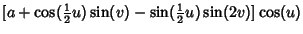 $\displaystyle [a+\cos({\textstyle{1\over 2}}u)\sin(v)-\sin({\textstyle{1\over 2}}u)\sin(2v)]\cos(u)$