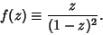 \begin{displaymath}
f(z)\equiv {z\over (1-z)^2}.
\end{displaymath}