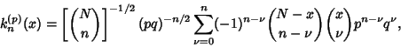 \begin{displaymath}
k_n^{(p)}(x)=\left[{{N\choose n}}\right]^{-1/2} (pq)^{-n/2}\...
...n (-1)^{n-\nu}{N-x\choose n-\nu}{x\choose\nu} p^{n-\nu} q^\nu,
\end{displaymath}