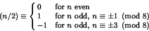 \begin{displaymath}
(n/2) \equiv \cases{
0 & for $n$\ even\cr
1 & for $n$\ odd...
... $n$\ odd, $n\equiv \pm 3\ \left({{\rm mod\ } {8}}\right)$\cr}
\end{displaymath}