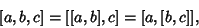 \begin{displaymath}[a,b,c]=[[a,b],c]=[a,[b,c]],
\end{displaymath}