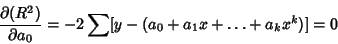 \begin{displaymath}
{\partial(R^2)\over\partial a_0} = -2 \sum [y-(a_0+a_1x+\ldots +a_kx^k)] = 0
\end{displaymath}