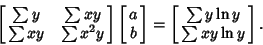 \begin{displaymath}
\left[{\matrix{\sum y& \sum xy\cr \sum xy& \sum x^2y\cr}}\ri...
...ght] = \left[{\matrix{\sum y\ln y\cr \sum xy\ln y\cr}}\right].
\end{displaymath}