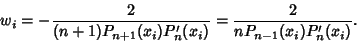 \begin{displaymath}
w_i=-{2\over(n+1)P_{n+1}(x_i)P_n'(x_i)}={2\over nP_{n-1}(x_i)P_n'(x_i)}.
\end{displaymath}