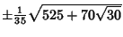 $\pm{\textstyle{1\over 35}}\sqrt{525+70\sqrt{30}}$