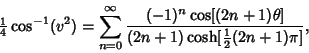 \begin{displaymath}
{\textstyle{1\over 4}}\cos^{-1}(v^2)=\sum_{n=0}^\infty {(-1)...
...+1)\theta]\over (2n+1)\cosh[{\textstyle{1\over 2}}(2n+1)\pi]},
\end{displaymath}