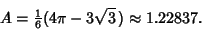 \begin{displaymath}
A={\textstyle{1\over 6}}(4\pi-3\sqrt{3}\,)\approx 1.22837.
\end{displaymath}