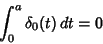 \begin{displaymath}
\int^a_0 \delta_0(t)\,dt = 0
\end{displaymath}