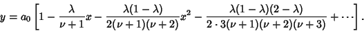 \begin{displaymath}
y=a_0\left[{1-{\lambda \over \nu+1}x-{\lambda (1-\lambda )\o...
...-\lambda )\over 2\cdot 3(\nu+1)(\nu+2)(\nu+3)}+\cdots}\right].
\end{displaymath}