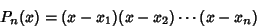 \begin{displaymath}
P_n(x)=(x-x_1)(x-x_2)\cdots(x-x_n)
\end{displaymath}