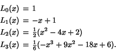 \begin{eqnarray*}
L_0(x) &=& 1\\
L_1(x) &=& -x+1\\
L_2(x) &=& {\textstyle{1...
...^2-4x+2)\\
L_3(x) &=& {\textstyle{1\over 6}}(-x^3+9x^2-18x+6).
\end{eqnarray*}