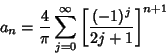 \begin{displaymath}
a_n={4\over\pi} \sum_{j=0}^\infty \left[{(-1)^j\over 2j+1}\right]^{n+1}
\end{displaymath}