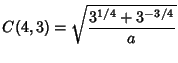 $\displaystyle C(4,3)=\sqrt{3^{1/4}+3^{-3/4}\over a}$