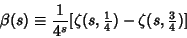 \begin{displaymath}
\beta(s)\equiv {1\over 4^s}[\zeta(s, {\textstyle{1\over 4}})-\zeta(s, {\textstyle{3\over 4}})]
\end{displaymath}