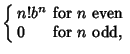 $\displaystyle \left\{\begin{array}{ll} n! b^n & \mbox{for $n$\ even}\\  0 & \mbox{for $n$\ odd,}\end{array}\right.$