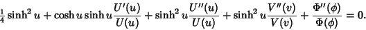 \begin{displaymath}
{\textstyle{1\over 4}}\sinh^2 u+\cosh u\sinh u{U'(u)\over U(...
...}+\sinh^2 u{V''(v)\over V(v)}+{\Phi''(\phi)\over\Phi(\phi)}=0.
\end{displaymath}