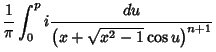 $\displaystyle {1\over \pi}\int_0^pi {du\over\left({x+\sqrt{x^2-1}\cos u}\right)^{n+1}}$