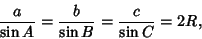 \begin{displaymath}
{a\over\sin A}={b\over\sin B}={c\over\sin C}=2R,
\end{displaymath}