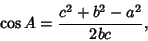 \begin{displaymath}
\cos A={c^2+b^2-a^2\over 2bc},
\end{displaymath}