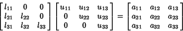 \begin{displaymath}
\left[{\matrix{l_{11} & 0 & 0\cr l_{21} & l_{22} & 0\cr l_{3...
...{21} & a_{22} & a_{23}\cr a_{31} & a_{32} & a_{33}\cr}}\right]
\end{displaymath}