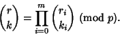 \begin{displaymath}
{r\choose k}=\prod_{i=0}^m {r_i\choose k_i} {\rm\ (mod\ } p).
\end{displaymath}