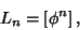 \begin{displaymath}
L_n=\left[{\phi^n}\right],
\end{displaymath}