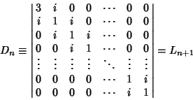 \begin{displaymath}
D_n\equiv \left\vert\matrix{
3 & i & 0 & 0 & \cdots & 0 & 0...
... i\cr
0 & 0 & 0 & 0 & \cdots & i & 1\cr}\right\vert = L_{n+1}
\end{displaymath}