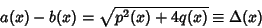 \begin{displaymath}
a(x)-b(x)=\sqrt{p^2(x)+4q(x)}\equiv\Delta(x)
\end{displaymath}