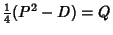 $\displaystyle {\textstyle{1\over 4}}(P^2-D)=Q$