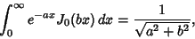 \begin{displaymath}
\int_0^\infty e^{-ax} J_0(bx)\,dx = {1\over\sqrt{a^2+b^2}},
\end{displaymath}