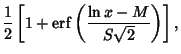 $\displaystyle {1\over 2}\left[{1+\mathop{\rm erf}\nolimits \left({\ln x-M\over S\sqrt{2}}\right)}\right],$