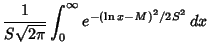 $\displaystyle {1\over S\sqrt{2\pi}} \int_0^\infty e^{-(\ln x-M)^2/2S^2}\,dx$