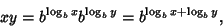 \begin{displaymath}
xy = b^{\log_b x}b^{\log_b y} = b^{\log_b x+\log_b y},
\end{displaymath}