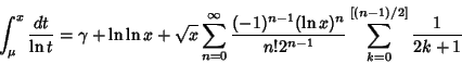 \begin{displaymath}
\int_\mu^x{dt\over\ln t}=\gamma+\ln\ln x+\sqrt{x}\sum_{n=0}^...
...}(\ln x)^n\over n!2^{n-1}}\sum_{k=0}^{[(n-1)/2]} {1\over 2k+1}
\end{displaymath}