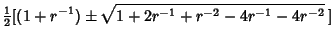 $\displaystyle {\textstyle{1\over 2}}[(1+r^{-1})\pm\sqrt{1+2r^{-1}+r^{-2}-4r^{-1}-4r^{-2}}\,]$