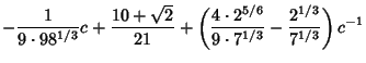 $\displaystyle - {1\over 9\cdot 98^{1/3}} c +{10+\sqrt{2}\over 21}
+\left({{4\cdot 2^{5/6}\over 9\cdot 7^{1/3}}-{2^{1/3}\over 7^{1/3}}}\right)c^{-1}$