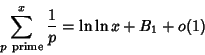 \begin{displaymath}
\sum_{p{\rm\ prime}}^x {1\over p}=\ln\ln x+B_1+o(1)
\end{displaymath}