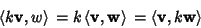 \begin{displaymath}
\left\langle{k{\bf v},w}\right\rangle{}=k\left\langle{{\bf v...
...}\right\rangle{}=\left\langle{{\bf v},k{\bf w}}\right\rangle{}
\end{displaymath}