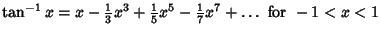 $\tan^{-1} x = x-{\textstyle{1\over 3}}x^3+{\textstyle{1\over 5}}x^5-{\textstyle{1\over 7}}x^7+\ldots {\rm\ for\ } -1 < x < 1 $