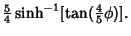 $\displaystyle {\textstyle{5\over 4}} \sinh^{-1}[\tan({\textstyle{4\over 5}}\phi)].$