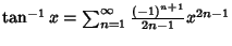 $\tan^{-1} x = \sum_{n=1}^\infty {(-1)^{n+1}\over 2n-1}x^{2n-1}$