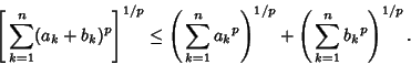 \begin{displaymath}
\left[{\,\sum_{k=1}^n (a_k+b_k)^p}\right]^{1/p} \leq \left({...
...}^p}\right)^{1/p}+\left({\,\sum_{k=1}^n {b_k}^p}\right)^{1/p}.
\end{displaymath}