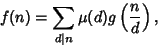 \begin{displaymath}
f(n)=\sum_{d\vert n} \mu(d)g\left({n\over d}\right),
\end{displaymath}