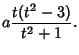 $\displaystyle a{t(t^2-3)\over t^2+1}.$