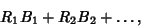 \begin{displaymath}
R_1B_1+R_2B_2+\ldots,
\end{displaymath}