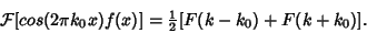 \begin{displaymath}
{\mathcal F}[cos(2\pi k_0x)f(x)] = {\textstyle{1\over 2}}[F(k-k_0)+F(k+k_0)].
\end{displaymath}