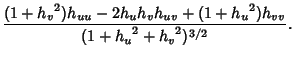 $\displaystyle {(1+{h_v}^2)h_{uu}-2h_u h_v h_{uv}+(1+{h_u}^2)h_{vv}\over (1+{h_u}^2+{h_v}^2)^{3/2}}.$