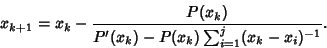 \begin{displaymath}
x_{k+1} = x_k -{P(x_k)\over P'(x_k)-P(x_k)\sum_{i=1}^j (x_k-x_i)^{-1}}.
\end{displaymath}