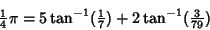 \begin{displaymath}
{\textstyle{1\over 4}}\pi = 5\tan^{-1}({\textstyle{1\over 7}})+2\tan^{-1}({\textstyle{3\over 79}})
\end{displaymath}