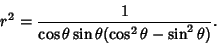 \begin{displaymath}
r^2={1\over\cos\theta\sin\theta(\cos^2\theta-\sin^2\theta)}.
\end{displaymath}